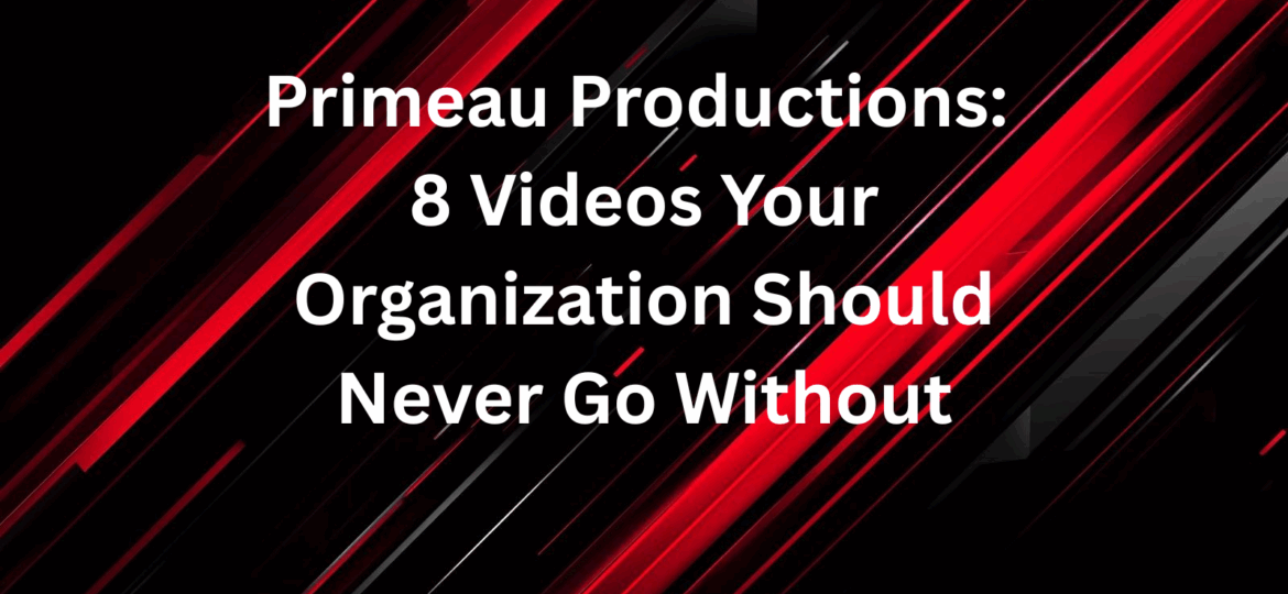 Primeau Productions: 8 Videos Your Organization Should Never Go Without
